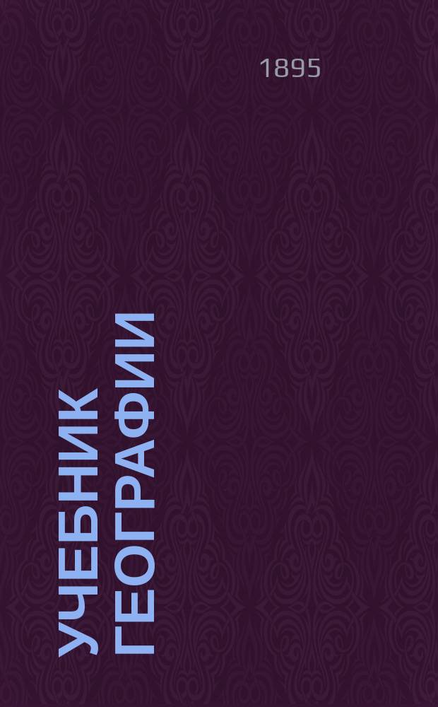 Учебник географии : (Для сред. учеб. заведений). 1 : Общий обзор земного шара