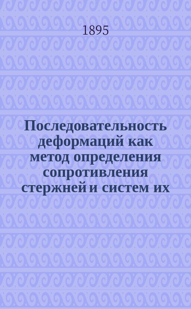 Последовательность деформаций как метод определения сопротивления стержней и систем их : Рассуждение Михаила Демьянова, проф. С.-Петерб. технол. ин-та
