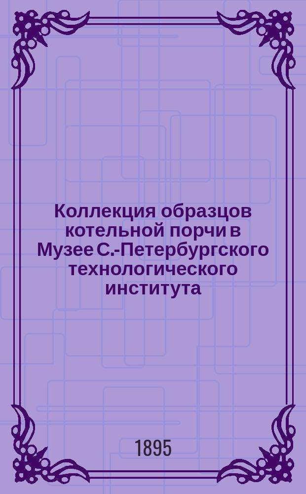Коллекция образцов котельной порчи в Музее С.-Петербургского технологического института