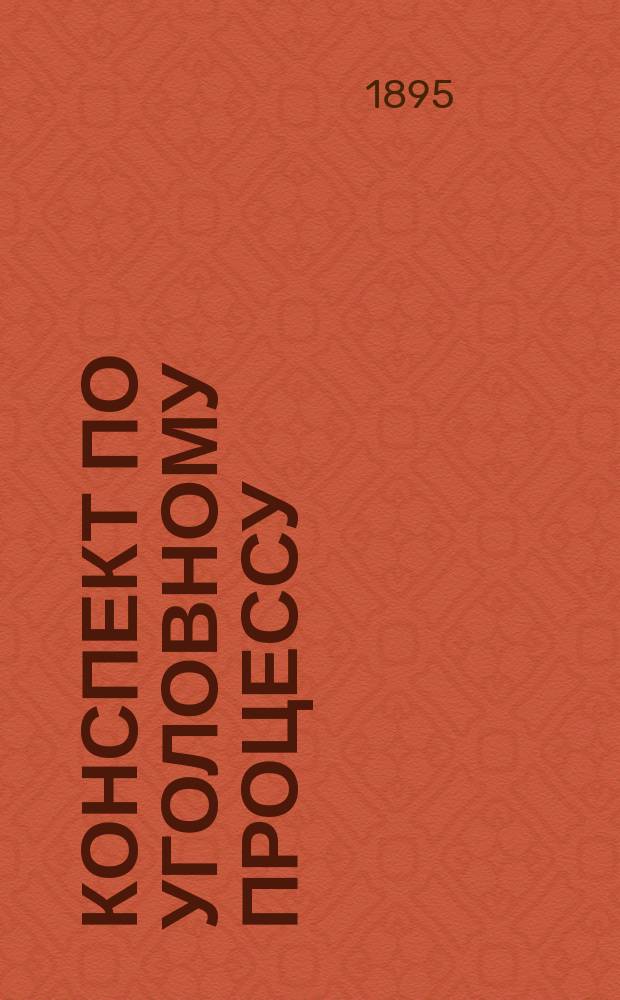 Конспект по уголовному процессу : Сост. применительно к прогр. Юрид. комис. по судеб. уставам имп. Александра II Б. Добкевич
