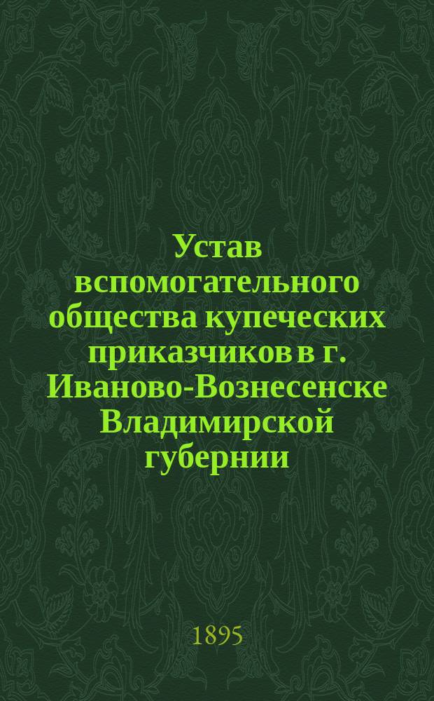 Устав вспомогательного общества купеческих приказчиков в г. Иваново-Вознесенске Владимирской губернии : Утв. 25/XI 1864 г