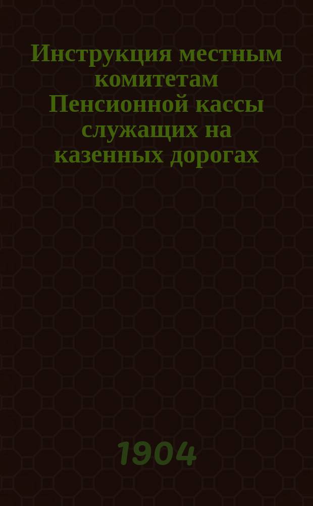 Инструкция местным комитетам Пенсионной кассы служащих на казенных дорогах