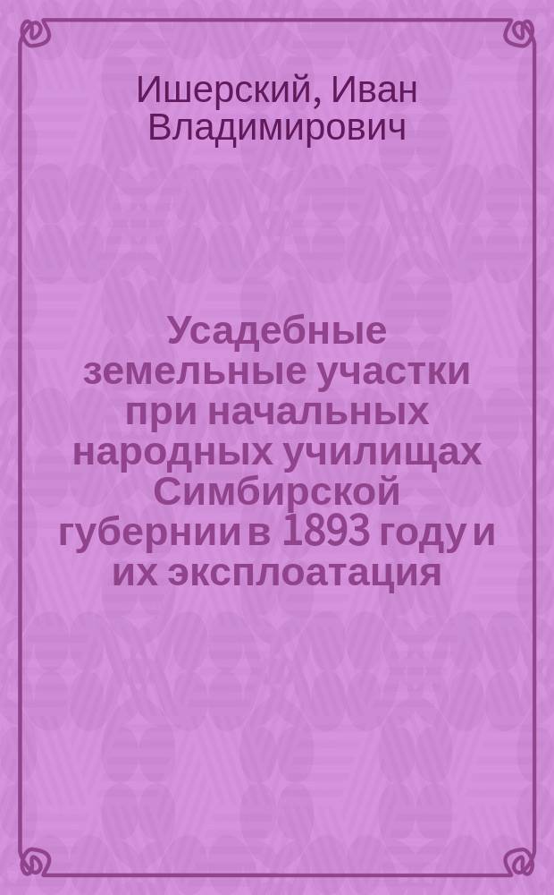 Усадебные земельные участки при начальных народных училищах Симбирской губернии в 1893 году и их эксплоатация