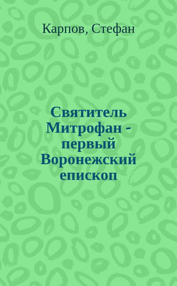 Святитель Митрофан - первый Воронежский епископ