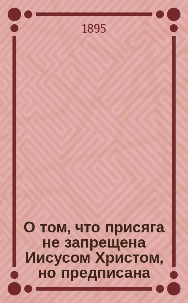 О том, что присяга не запрещена Иисусом Христом, но предписана