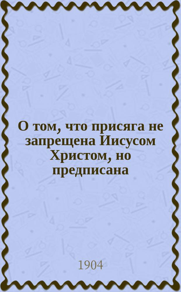 О том, что присяга не запрещена Иисусом Христом, но предписана