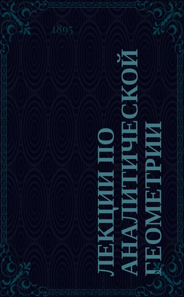 Лекции по аналитической геометрии (в пространстве) : Курс второй С.П.Б. Высш. жен. курсов