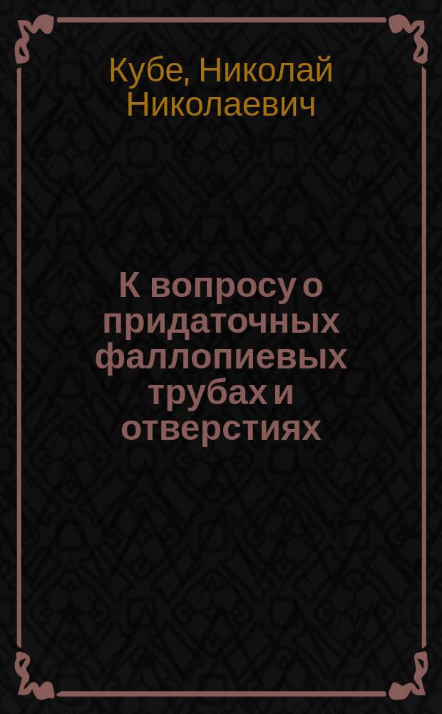 К вопросу о придаточных фаллопиевых трубах и отверстиях (tubae accessoriae et ostia accessoria, Nebentuben)