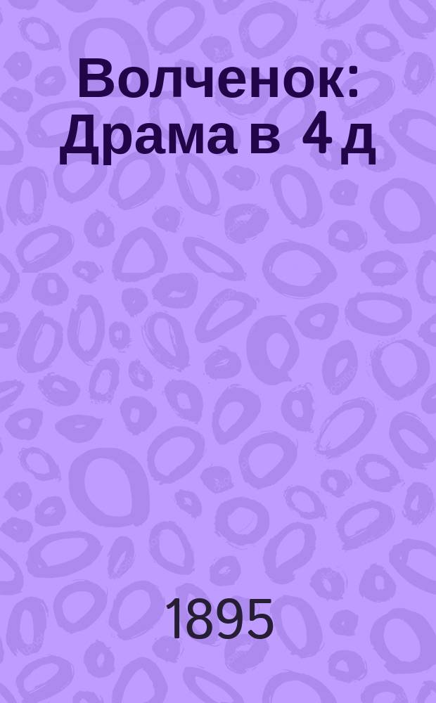 Волченок : Драма в 4 д