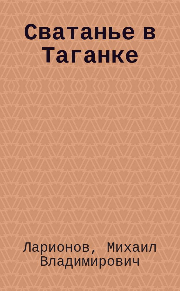 Сватанье в Таганке : Комедия-шутка из купеч. быта в 1-м д