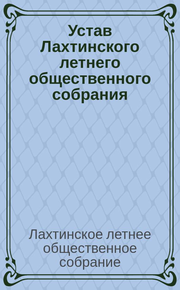 Устав Лахтинского летнего общественного собрания : Утв. 24-го апр. 1895 г.