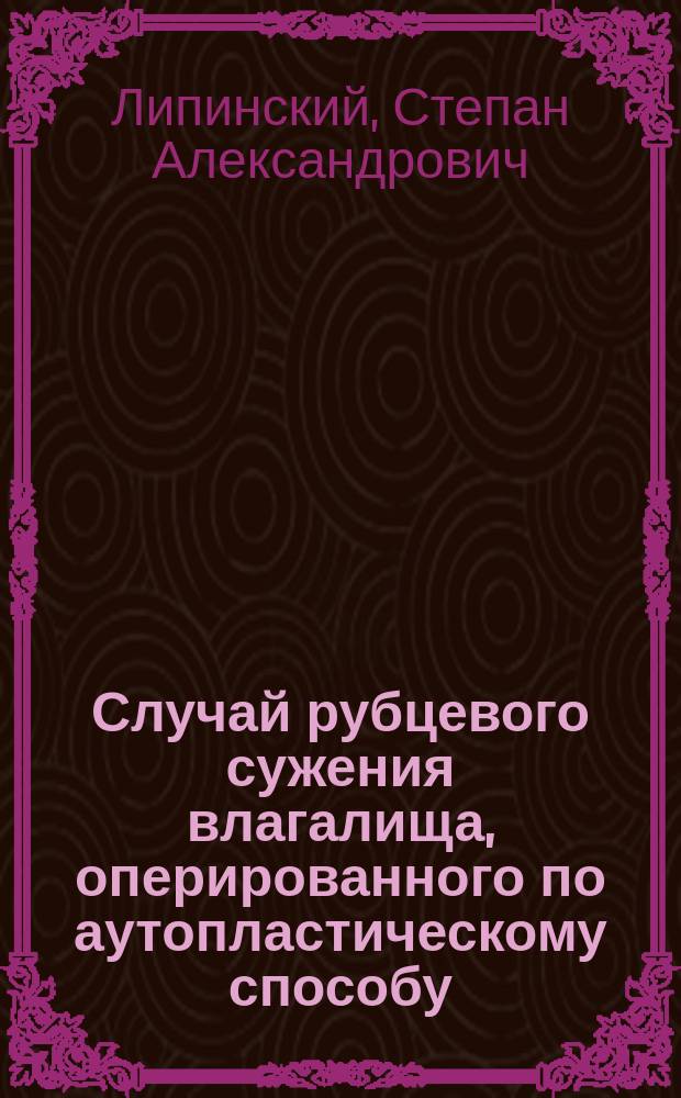 Случай рубцевого сужения влагалища, оперированного по аутопластическому способу