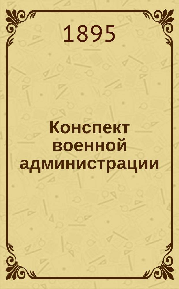 Конспект военной администрации : К курсу ст. кл. Николаев. акад. Ген. штаба