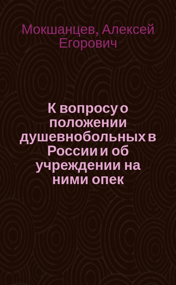 К вопросу о положении душевнобольных в России и об учреждении на ними опек