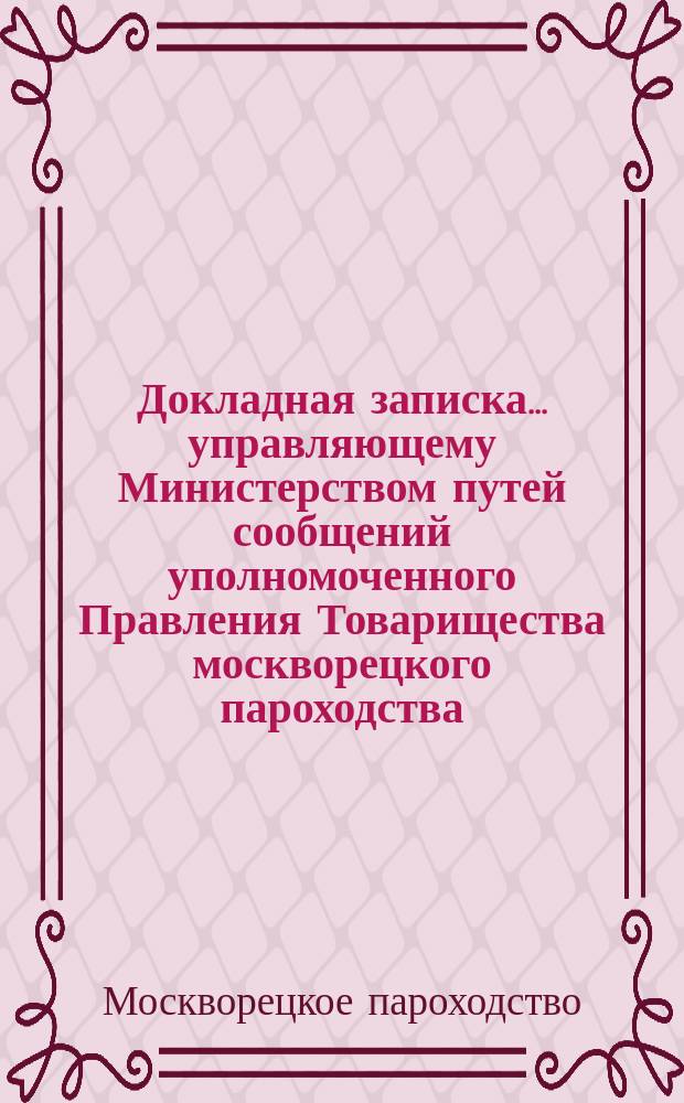 Докладная записка... управляющему Министерством путей сообщений уполномоченного Правления Товарищества москворецкого пароходства... горного инженера статского советника Авдакова; Историческая записка о положении дел Товарищества москворецкого пароходства и др. материалы