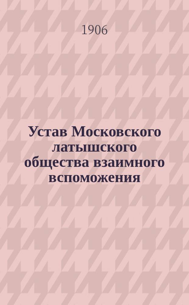 Устав Московского латышского общества взаимного вспоможения : Утв. 23 февр. 1903 г.