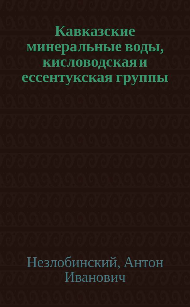 Кавказские минеральные воды, кисловодская и ессентукская группы : Исслед. причин соврем. изменений нарзана и несколько слов по поводу источника № 17