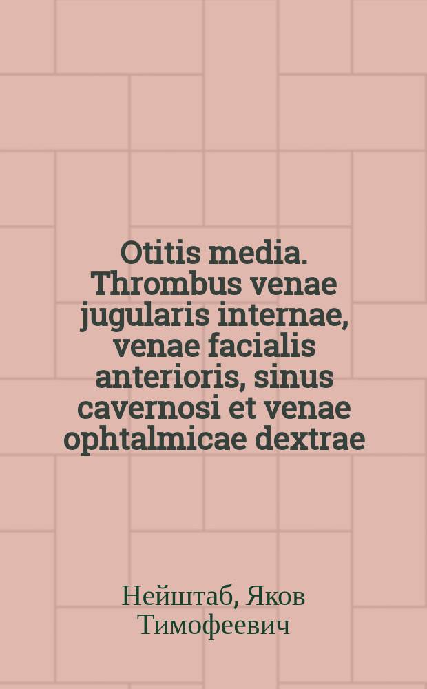 Otitis media. Thrombus venae jugularis internae, venae facialis anterioris, sinus cavernosi et venae ophtalmicae dextrae
