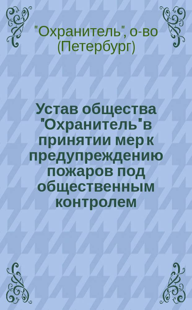 Устав общества "Охранитель" в принятии мер к предупреждению пожаров под общественным контролем : Проект