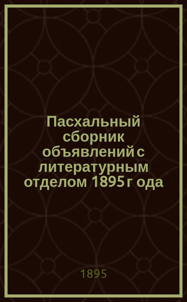 Пасхальный сборник объявлений с литературным отделом 1895 г[ода]