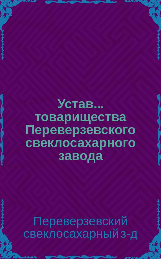 Устав... товарищества Переверзевского свеклосахарного завода : Утв. 20 янв. 1895 г.
