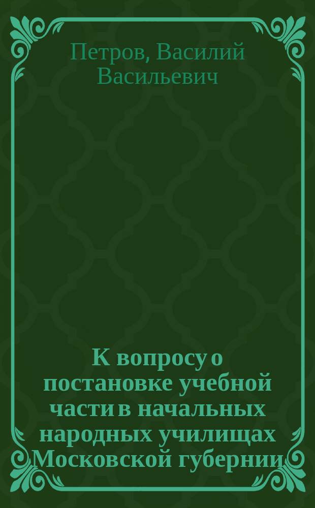 К вопросу о постановке учебной части в начальных народных училищах Московской губернии