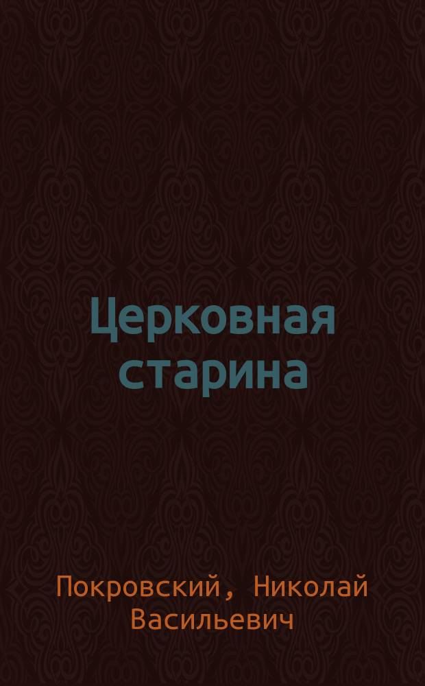 Церковная старина : Замеч. и соображения по поводу изуч. церк. памятников