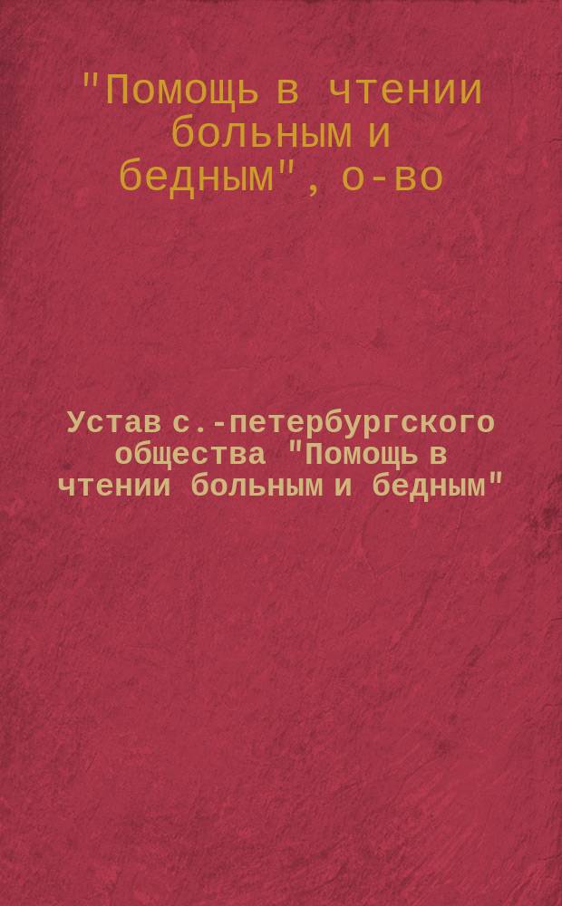 Устав с.-петербургского общества "Помощь в чтении больным и бедным" : Утв. 9 авг. 1895 г