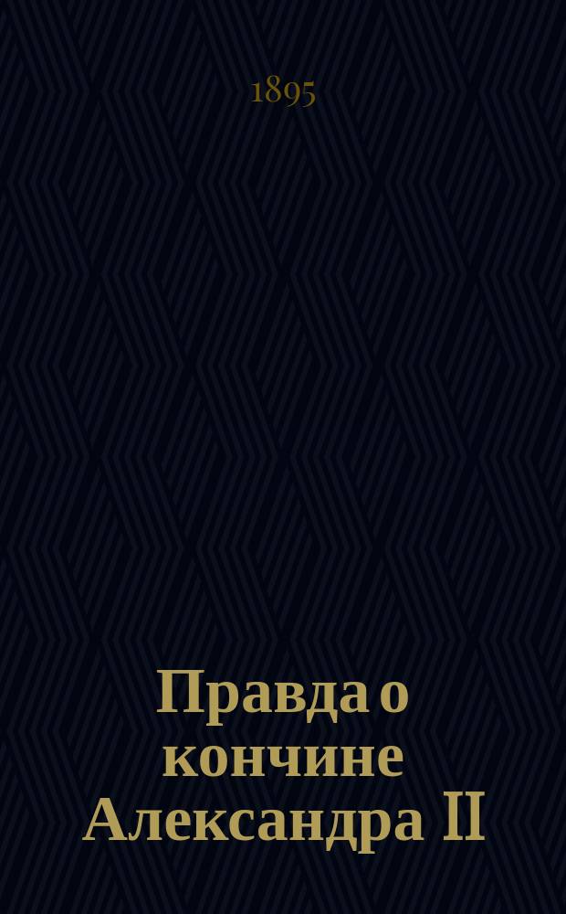 Правда о кончине Александра II : Из записок очевидца