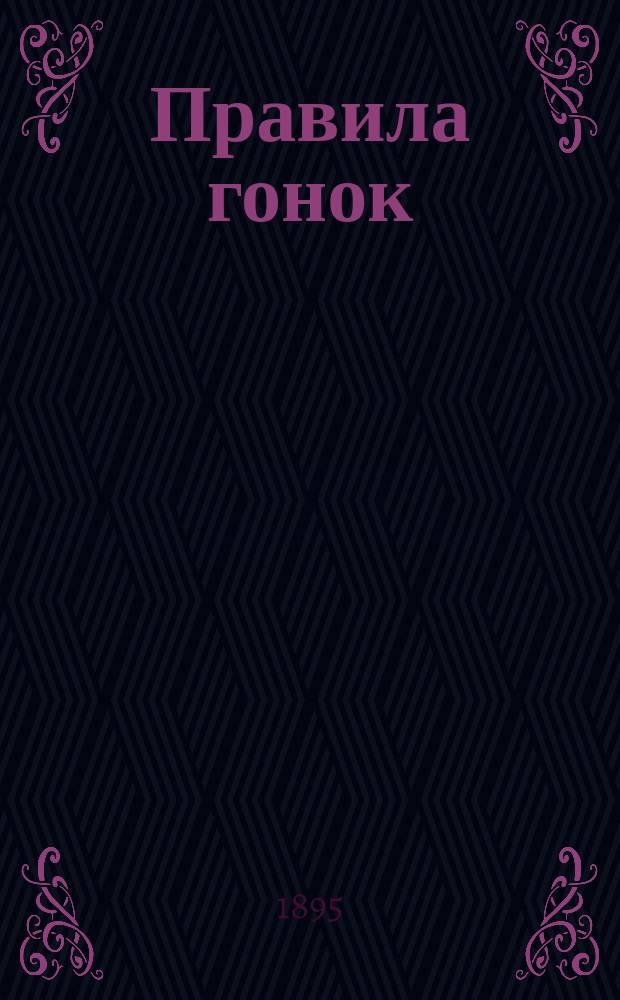 Правила гонок : Пер. правил англ. королев. гоночного союза (Royal Yacht Racing Association), принятых Невским яхт-клубом