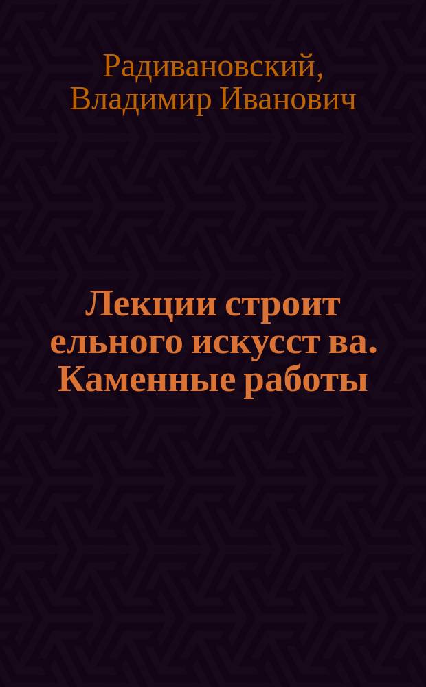 Лекции строит[ельного] искусст[ва]. Каменные работы