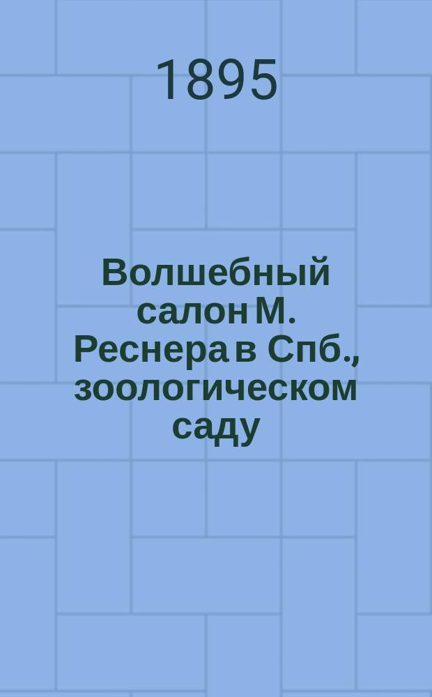 Волшебный салон М. Реснера в Спб., зоологическом саду : Забав. развлечение без приспособлений из области изящной салон. магии