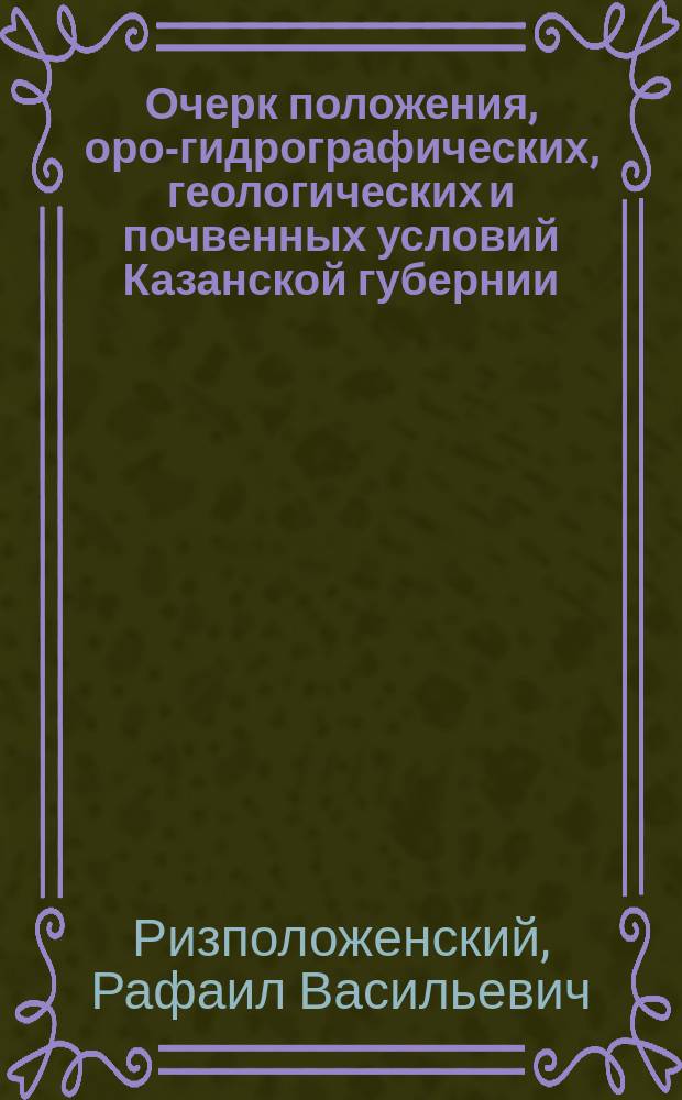 Очерк положения, оро-гидрографических, геологических и почвенных условий Казанской губернии