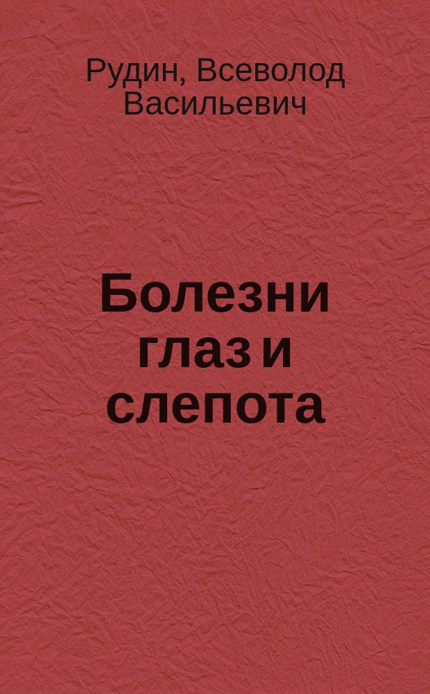 Болезни глаз и слепота : По данным поголов. осмотра в Молог. уезде (Яросл. губ.) и в Обл. Войска Дон. : Мед.-стат. и антропометр. исслед. : Дис. на степ. д-ра мед. В. Рудина