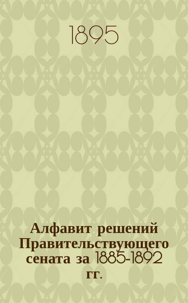 Алфавит решений Правительствующего сената за 1885-1892 гг.