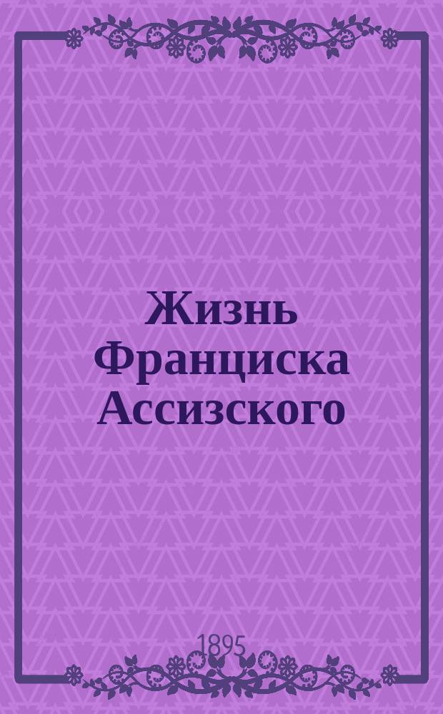 Жизнь Франциска Ассизского : Пер. с фр