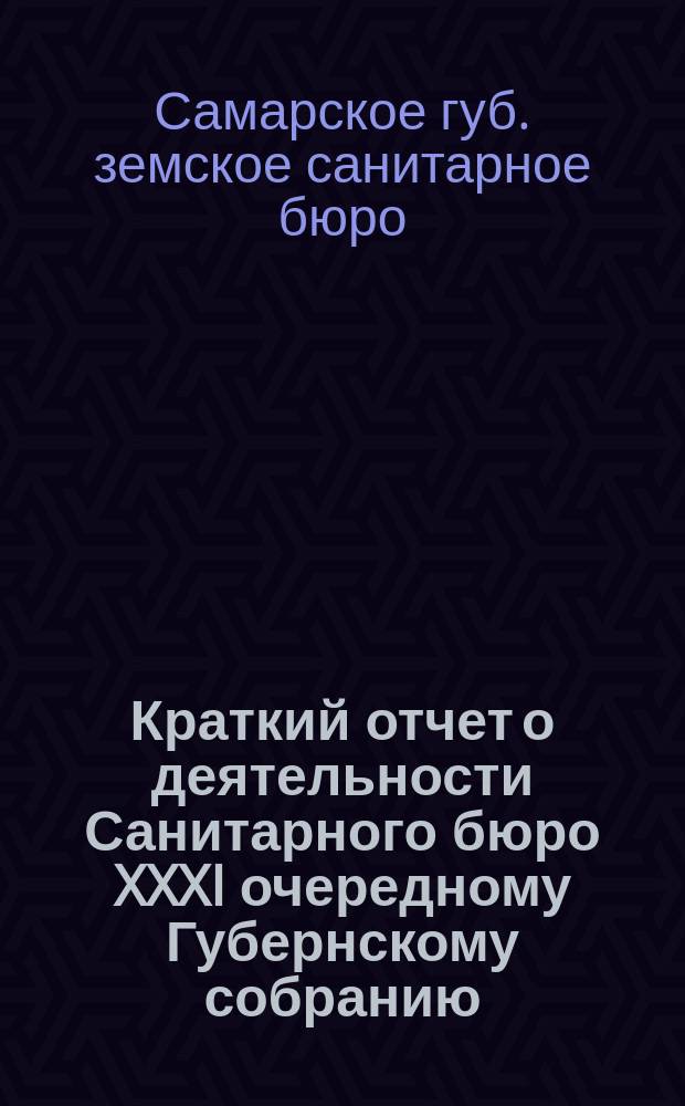 Краткий отчет о деятельности Санитарного бюро XXXI очередному Губернскому собранию
