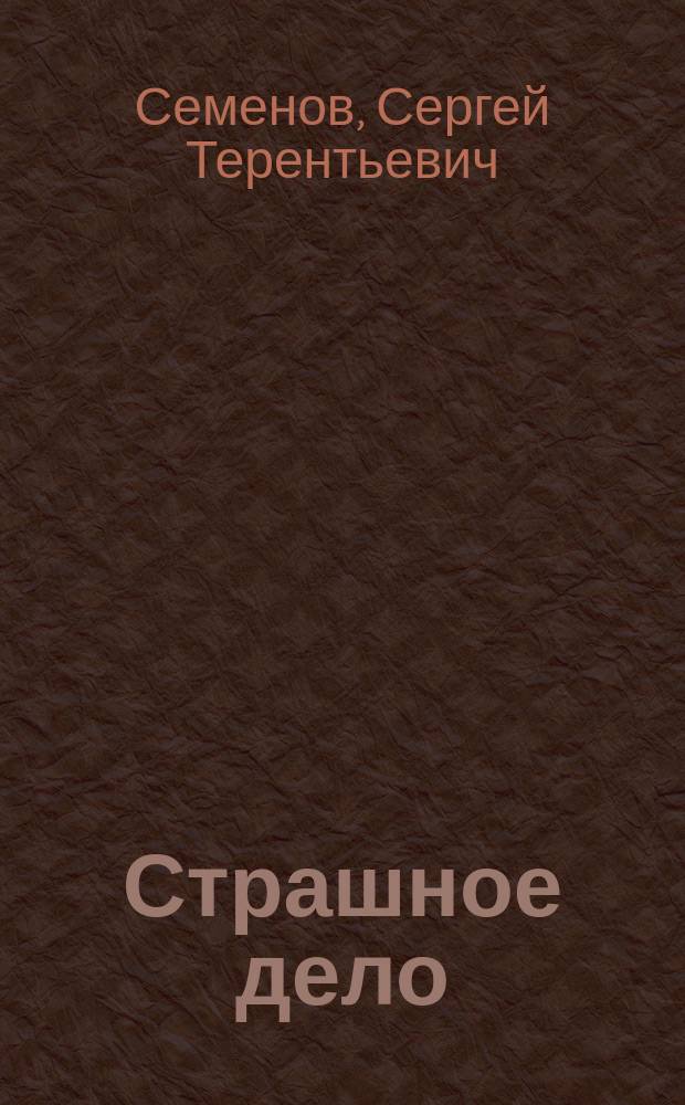 Страшное дело : Рассказ С.Т. Семенова