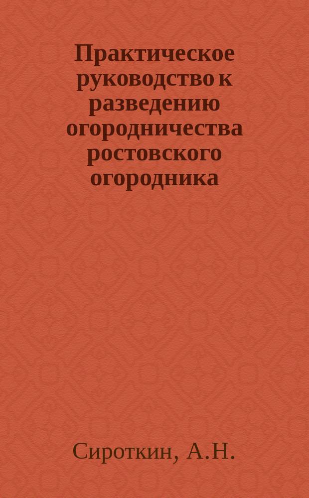 Практическое руководство к разведению огородничества ростовского огородника