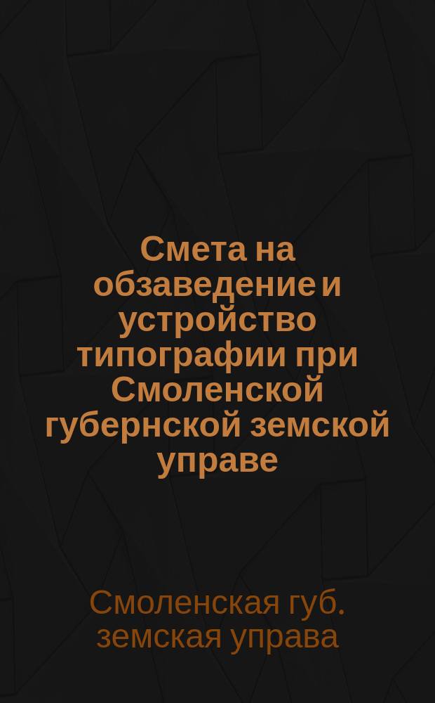Смета на обзаведение и устройство типографии при Смоленской губернской земской управе