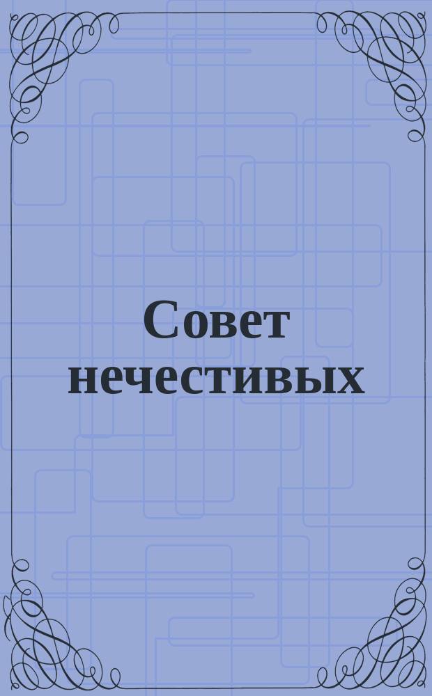Совет нечестивых : Водевиль в 1 д. : Сюжет заимствован