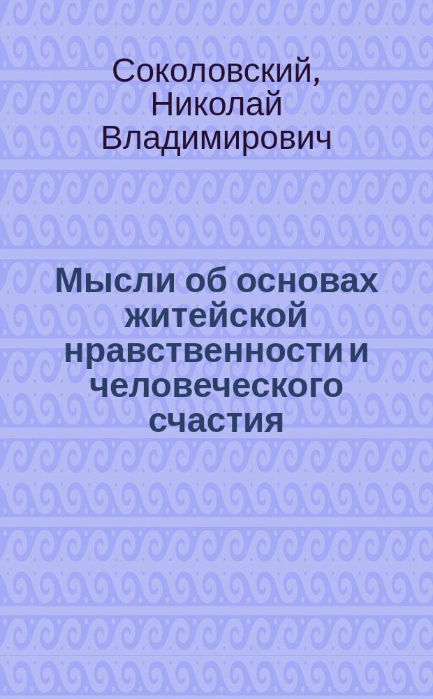 Мысли об основах житейской нравственности и человеческого счастия
