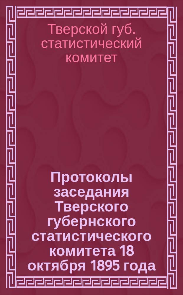 Протоколы заседания Тверского губернского статистического комитета 18 октября 1895 года