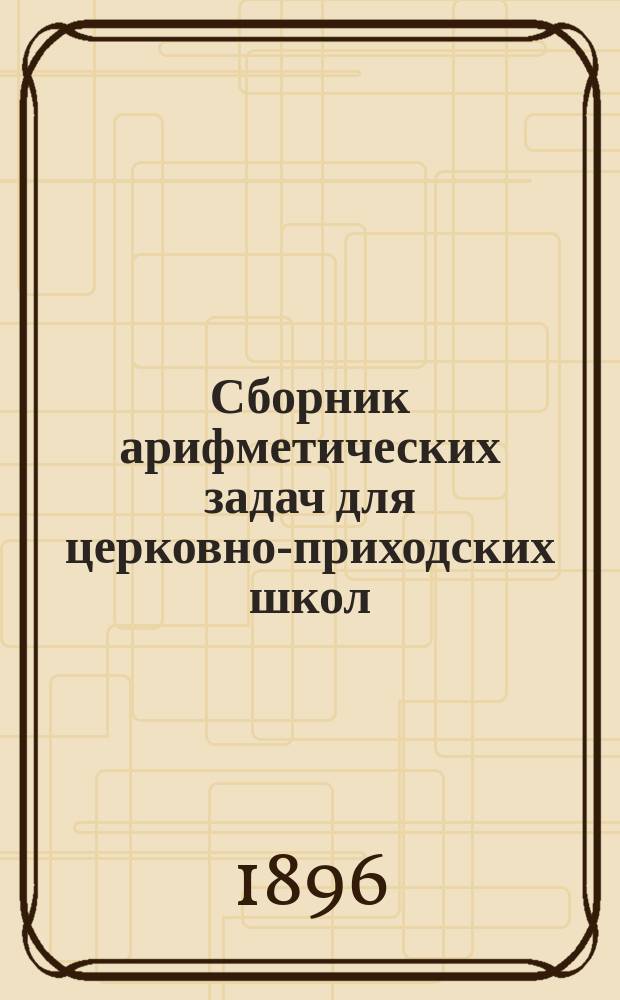 Сборник арифметических задач для церковно-приходских школ : Первый и второй год обучения