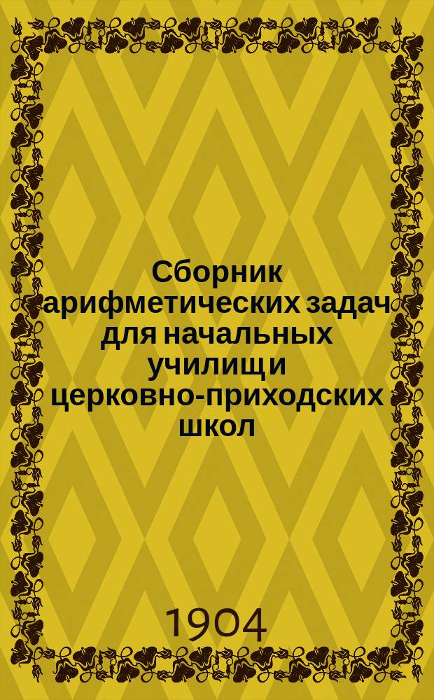Сборник арифметических задач для начальных училищ и церковно-приходских школ : Первые три года обучения