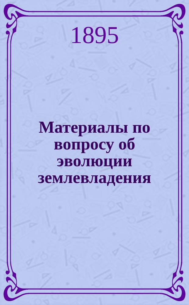 Материалы по вопросу об эволюции землевладения : Вып. [1]-2. [Вып. 1 : Формы волостного землевладения в северо-западной Барабе]