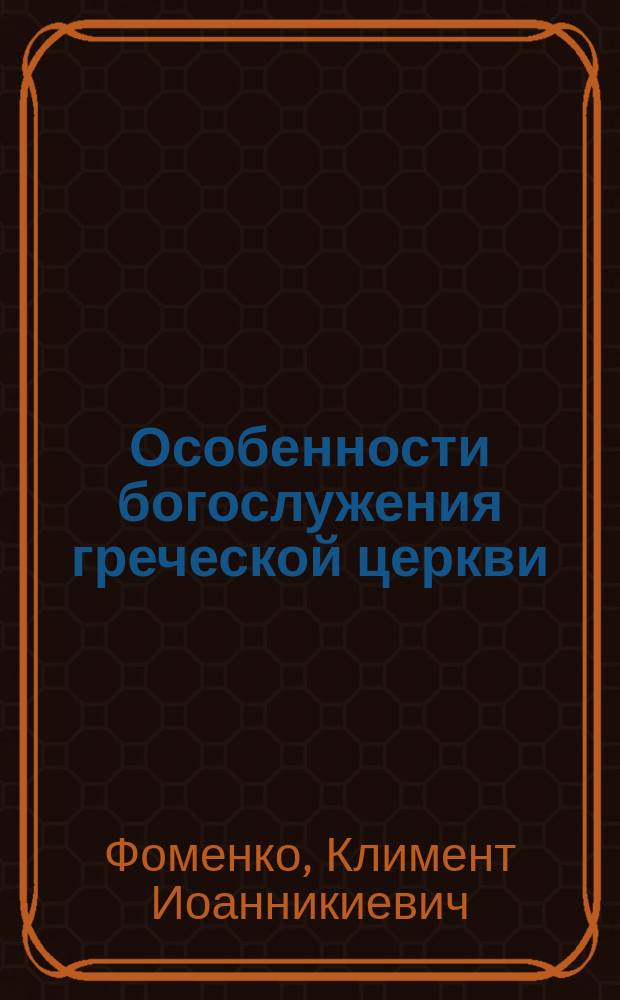 Особенности богослужения греческой церкви : (Из записок путешественника в св. землю)