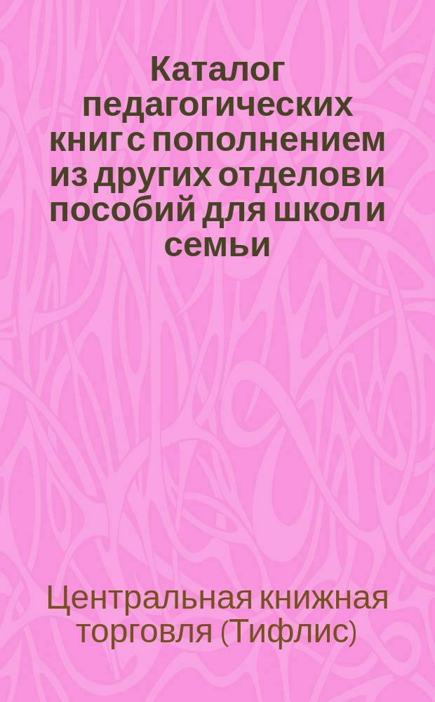 Каталог педагогических книг с пополнением из других отделов и пособий для школ и семьи