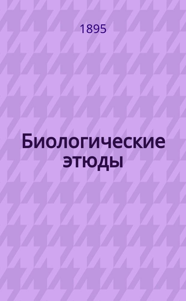 ... Биологические этюды : 1-. I : Развитие при искусственных условиях