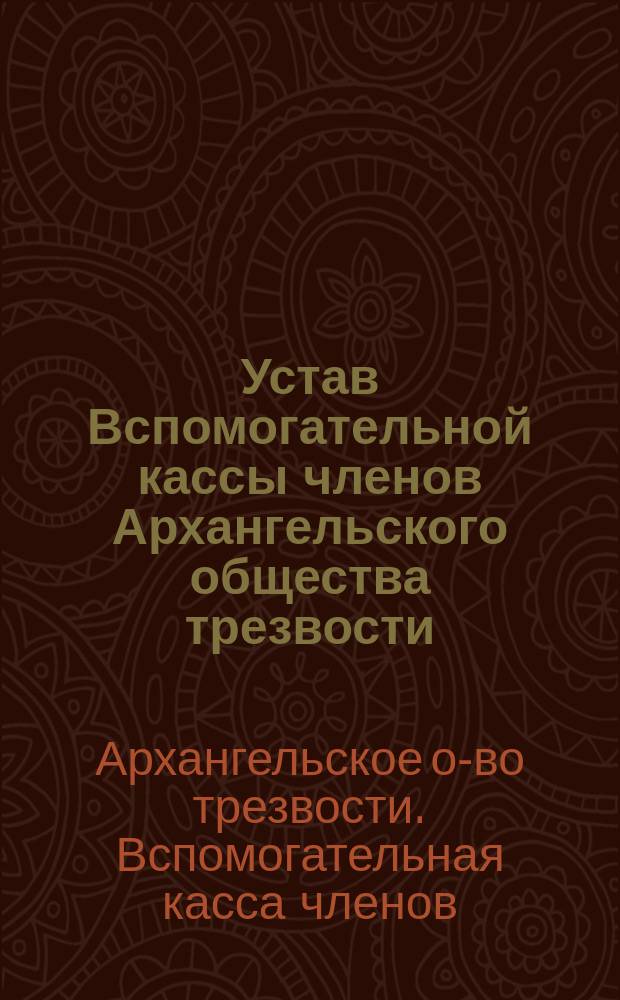 Устав Вспомогательной кассы членов Архангельского общества трезвости : Утв. 17 дек. 1895 г.